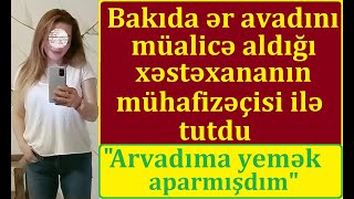 Ər arvadını müalicə aldığı xəstəxananın mühafizəçisi ilə palatada tutdu, bağışladı... - Bakıda...