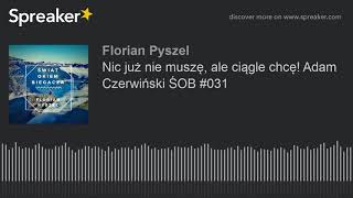 Nic już nie muszę, ale ciągle chcę! Adam Czerwiński ŚOB #031