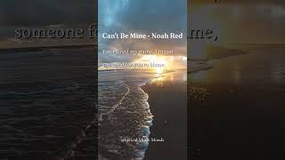 Can't Be Mine | Noah Red | Lyrical Music Moods #shorts #youtubeshorts