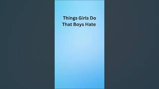 Things Girls Do That Boys Hate  #youtubevideos #ytshortsviral #shorts_video #youtubefeedshorts