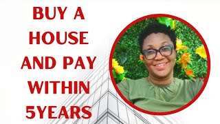 Buy Your Dream Home and Pay within 5years