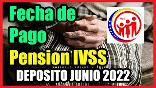 Fecha de PAGO PENSION IVSS [Deposito Junio 2022]