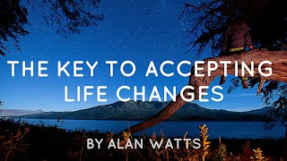 Alan Watts - The Key To Accept Life Changes