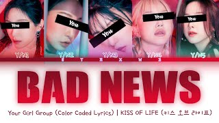 [Your Girl Group] Bad News - KISS OF LIFE (5 Members) || Color Coded Lyrics (Han/Rom/Eng) ||