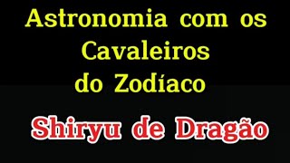 Astronomia com os Cavaleiros do Zodíaco, Shiryu de Dragão