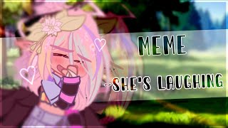 •|meme|~She's laughing♡|•УльЙоши•|U.L.E.Y|•|original ?|~