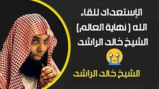 الإستعداد للقاء الله  نهاية العالم الشيخ خالد الراشد