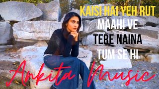 Ankita Music | Tere Naina | Kaisi Hai Yeh Rut | Maahi Ve | Tum Se Hi | Bollywood Medley