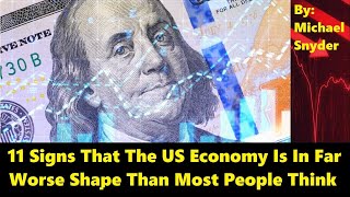 11 Signs That The US Economy Is In Far Worse Shape Than Most People Think, by Michael Snyder