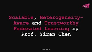 Scalable, Heterogeneity Aware and Trustworthy Federated Learning by Prof  Yiran Chen