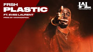 Frsh - Plastic Ft Eves Laurent (Prod by Hakmadafack)