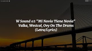 W Sound 02 "Mi Novio Tiene Novia"  - Valka, Westcol, Ovy On The Drums Letra/Lyrics)