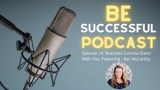 BE Successful Episode16 Bec McCarthy: Business Success Starts With You