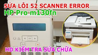 Sửa lỗi [ 52 Scanner Error ] máy in Hp Pro m130nw, 130fn | Rất đơn giản