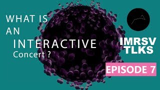 What is an Interactive Concert? - IMRSV TLKS | Episode 7