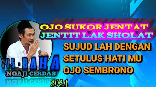 🟢 GUS BAHA || OJO SUKOR JENTAT JENTIT LAK SOLAT..SOLATLAH DENGAN SETULUS HATI MU//ngajicerdasgusbaha