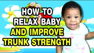 HOW TO RELAX BABY AND IMPROVE TRUNK STRENGTH