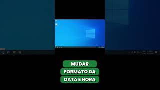 MUDAR O FORMATO DA DATA E HORA NO WINDOWS