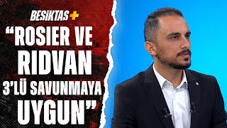 Taner Karaman: "Beşiktaş'ın Bu Oyununda Valentin Rosier Ve Rıdvan Yılmaz 3'Lü Savunma İçin Uygun"