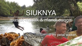 Siuknya masak-masak & mandi sungai