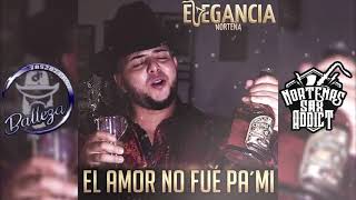 Elegancia Norteña - El Amor No Fue Pa' Mi •••Single 2/2021•••