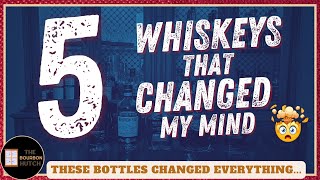 5 Whiskeys That Changed My Mind | These Bottles Changed Everything...