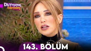 Duymayan Kalmasın 143.Bölüm