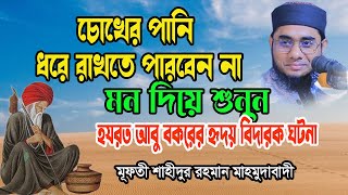 শুধু ১বার শুনুন বিশ্বনবী আর আবুবকরের হৃদয় বিদারক ঘটনা Mufti Shahidur Rahman Mahmudabdi