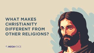 What Makes Christianity Different From Other Religions?