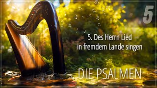 5 - Des Herrn Lied in fremdem Lande singen | Die Psalmen