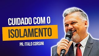 CUIDADO COM O ISOLAMENTO - PR. ITALO CORSINI