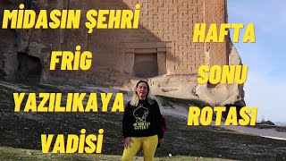 FRİG VADİSİ YAZILIKAYA - GERDEK KAYA MİDAS IN ŞEHRİ - KAMP YAPABİLECEĞİNİZ HAFTA SONU ROTASI