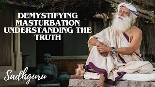 Yoga Practices Sadhguru- Demystifying Masturbation Understanding the Truth