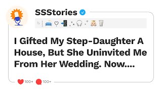 I Gifted My Step-Daughter A House, But She Uninvited Me From Her Wedding. Now....[SSStories]