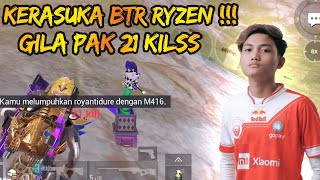 KERASUKA BTR RYZEN 21 KILLS !!! GILA PAK