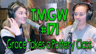 TMGW #171: Grace Takes a Pottery Class