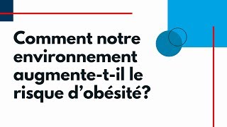 Comment notre environnement augmente-t-il le risque d’obésité?