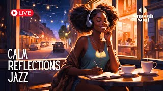 🔴 Calm Reflections Jazz |Smooth Soul Playlist | LIVE ▶️