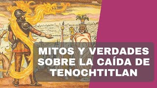 Mitos y verdades sobre la caída de Tenochtitlan