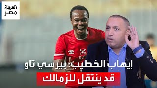 إيهاب الخطيب يكشف مصير محترفي الأهلي: وسام أبو علي مش هيمشي.. وبيرسي تاو قد ينتقل للزمالك في يناير