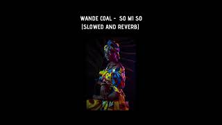 Wande Coal - So mi so (slowed and reverb)