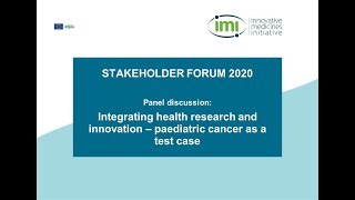 IMI Stakeholder Forum 2020-Integrating health research & innovation–paediatric cancer as a test case