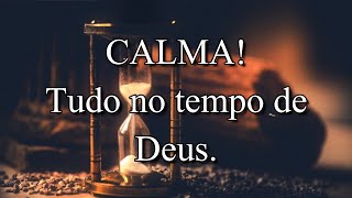 CALMA! NO TEMPO CERTO DEUS VAI AGIR NA SUA VIDA.