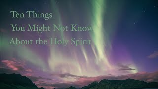 10 Things You Might Not Know about the Holy Spirit