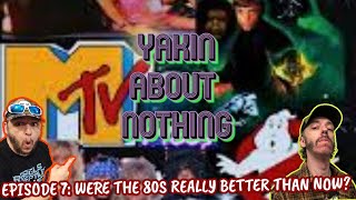 Yakin about NOTHING Episode 7: Were the 80s really better than now?