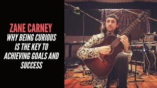 Zane Carney - Why Being Curious Is The Key To Achieving Goals And Success