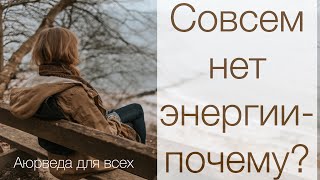 Совсем нет энергии- почему? Аюрведа для всех.