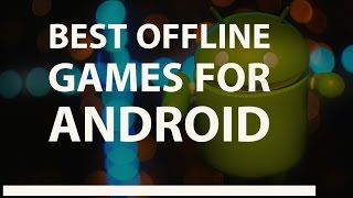 Best Offline Games For Android 2016 - Free Games Without WiFi For Android