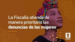 La Fiscalía atiende de manera prioritaria las denuncias de las mujeres