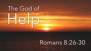 The God of Help | Romans 8:26-30